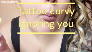 FREE! CURVY TATTOOED GIRL AND SHE IGNORES YOU FETISH