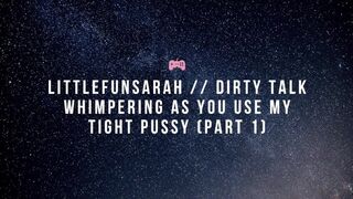 DIRTY TALK // Whimpering as you USE MY TIGHT PUSSY (part 1)