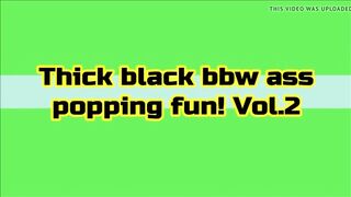 Thick black bbw ass popping fun! Vol.2 Pop pop pop gos them