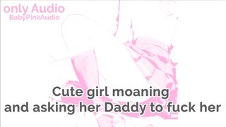 Cute Girl Moaning and asking her Daddy to Fuck her AUDIO